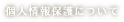 個人情報保護について