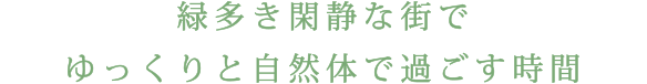 緑多き閑静な街でゆっくりと自然体で過ごす時間